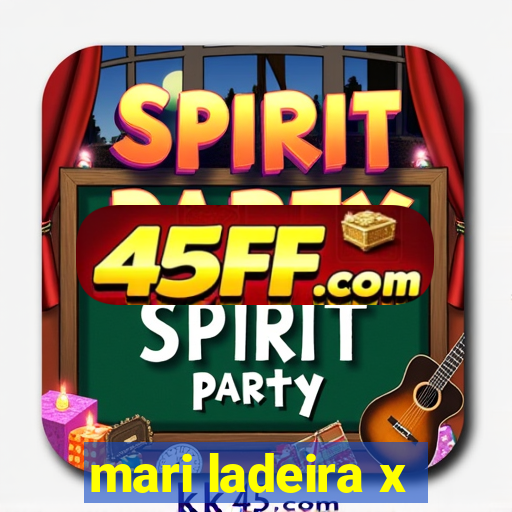 mari ladeira x